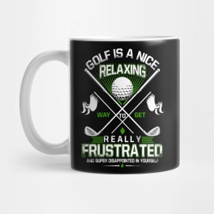 Golf Is A Nice Relaxing Way To Get Realyy Frustrated Mug